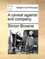 A caveat against evil company.. Browne, Simon 9781170350157 Free Shipping.#*=