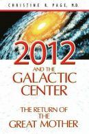 2012 and the Galactic Center: The Return of the Great Mother, Christine R. Page,