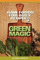 Raw Foods for Busy People 2: Green Magic By Jordan Maerin