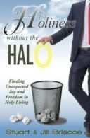 Holiness Without the Halo: Finding Unexpected Joy and Freedom in Holy Living by