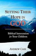 Case, Andrew : Setting Their Hope in GOD: Biblical Inte