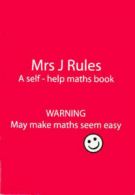 Mrs J. Rules. A self-help maths book : warning, may make maths seem easy by