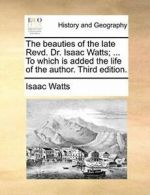 The beauties of the late Revd. Dr. Isaac Watts;, Watts, Isaac PF,,