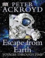 Voyages Through Time: Voyages Through Time: Escape From Earth by Peter Ackroyd