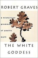 The White Goddess: A Historical Grammar of Poetic Myth v... | Book