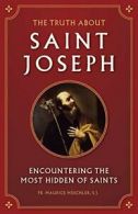 The Truth about Saint Joseph: Encountering the . Meschler<|