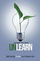 UnLearn: 101 Simple Truths For A Better Life By Humble The Poet
