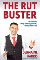 The Rut Buster: The Secrets of Taking Control of Your Body, Money, Career and L