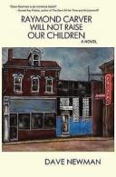 Raymond Carver will not raise our children by Dave Newman (Book)