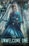 The Unwelcome One: Volume 1 (Tales of the Gaijin Ronin) By H T Macintyre