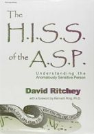 The H.I.S.S. of the A.S.P: Understanding the Anomalously Sensitive Person By Da