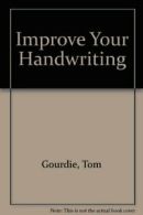 Improve Your Handwriting By Tom Gourdie. 0273000179