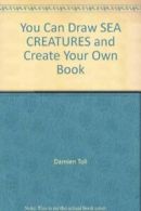 You Can Draw SEA CREATURES and Create Your Own Book By Damien Toll