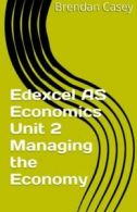 Edexcel AS Economics Unit 2 Managing the Economy By Brendan Casey