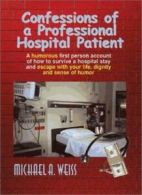 Confessions of a Professional Hospital Patient:. Weiss, A..#