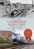 Cambridge main line through time by Andy T. Wallis (Paperback) softback)