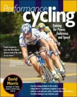 Performance Cycling: Training for Power, Endurance, and Speed. Morris, David.#