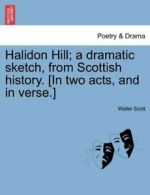 Halidon Hill; A Dramatic Sketch, from Scottish . Scott, Walter.#*=