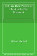 Just Like Him: Passion of Christ in the Old Testament By Michael Marshall