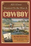 All I Ever Wanted to Be Was A Cowboy. Roberts 9781601389732 Free Shipping<|