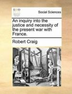 An inquiry into the justice and necessity of th. Craig, Robert.#