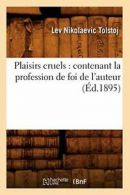 Plaisirs cruels : contenant la profession de foi de l'auteur (Ed.1895). N.#