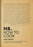 NB. how to cook by Nigel Brown (Hardback)