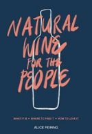 Natural Wine for the People: What It Is, Where to Find It, How to Love It By Al