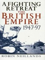 A fighting retreat: the British Empire, 1947-1997 by Robin Neillands (Hardback)