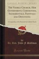 The Visible Church, Her Government, Ceremonies, Sacramentals, Festivals and