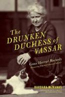 The Drunken Duchess of Vassar: Grace Harriet Ma, McManus, Barbara,,