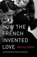 How the French Invented Love: Nine Hundred Year. Yalom<|