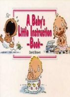 A Baby's Little Instruction Book (Little instruction books) By David Brawn