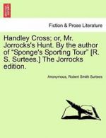 Handley Cross; or, Mr. Jorrocks's Hunt. By the . Anonymous.#