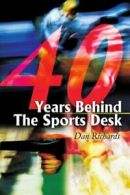 40 Years Behind The Sports Desk. Richards, B. 9780595246939 Free Shipping.#