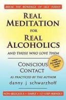 Real Meditation for Real Alcoholics: And Those Who Love Them by Danny J