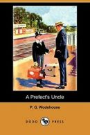 A Prefect's Uncle (Dodo Press) By P. G. Wodehouse