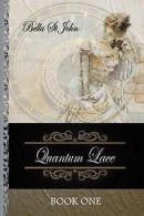 St John, Leigh (Bella) : Quantum Lace ~ Book One: Volume 1