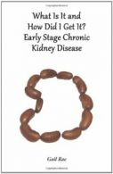 What Is It and How Did I Get It?: Early Stage Chronic Kidney Disease By Gail Ra