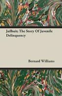 Jailbait; The Story Of Juvenile Delinquency. Williams, Bernard 9781408626955.#