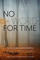 No Word for Time: The Way of the Algonquin. Pritchard 9781937462017 New<|