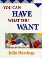 You Can Have What You Want by Hastings, Julia Paperback Book The Cheap Fast Free