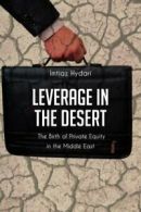 Leverage in the Desert: The Birth of Private Equity in the Middle East By Imtia