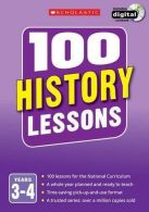 100 History Lessons: Years 3-4 (100 Lessons - 2014 Curriculum), You, Christina,