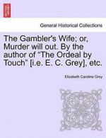 The Gambler's Wife; or, Murder will out. By the, Grey, Caroline,,