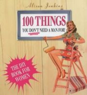 100 things you don't need a man for!: home repair and improvement by Alison