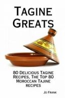 Tagine Greats: 80 Delicious Tagine Recipes, The Top 80 Moroccan Tajine Recipes