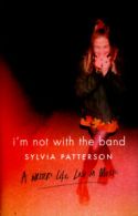 I'm not with the band: a writer's life lost in music by Sylvia Patterson