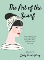 The Art of the Scarf: From Classic Knots and Chic Neckties, to Stylish Turbans,