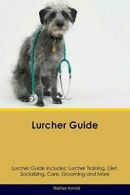 Lurcher Guide Lurcher Guide Includes: Lurcher Training, Diet, Socializing, Care